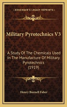 portada Military Pyrotechnics V3: A Study Of The Chemicals Used In The Manufacture Of Military Pyrotechnics (1919) (en Inglés)