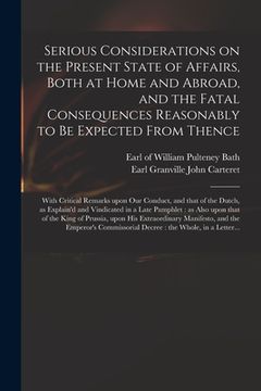 portada Serious Considerations on the Present State of Affairs, Both at Home and Abroad, and the Fatal Consequences Reasonably to Be Expected From Thence: Wit (en Inglés)