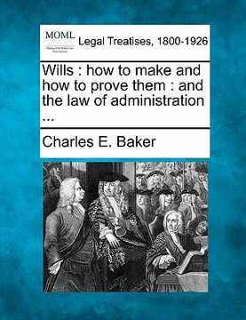 portada wills: how to make and how to prove them: and the law of administration ... (en Inglés)