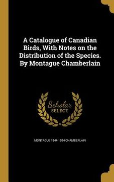 portada A Catalogue of Canadian Birds, With Notes on the Distribution of the Species. By Montague Chamberlain (in English)