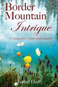portada Border Mountain Intrigue: A Young Girl's North Idaho Summer (en Inglés)