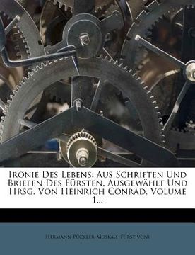 portada Ironie Des Lebens: Aus Schriften Und Briefen Des Fursten, Ausgewahlt Und Hrsg. Von Heinrich Conrad, Volume 1... (en Alemán)