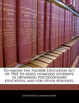 portada to amend the higher education act of 1965 to assist homeless students in obtaining postsecondary education, and for other purposes.