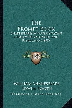 portada the prompt book: shakespearea acentsacentsa a-acentsa acentss comedy of katharine and petruchio (1878) (en Inglés)