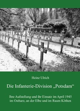 portada Die Infanterie-Division "Potsdam": Ihre Aufstellung und ihr Einsatz im April 1945 im Ostharz, an der Elbe und im Raum Köthen (in German)