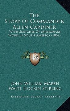 portada the story of commander allen gardiner: with sketches of missionary work in south america (1867) (en Inglés)