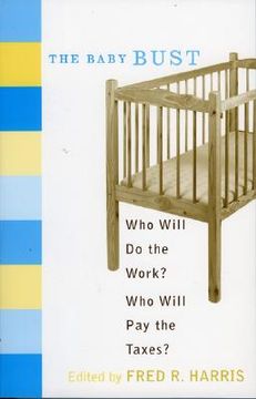 portada the baby bust: who will do the work? who will pay the taxes? (en Inglés)