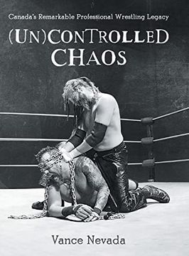 portada (Un)Controlled Chaos: Canada's Remarkable Professional Wrestling Legacy (en Inglés)