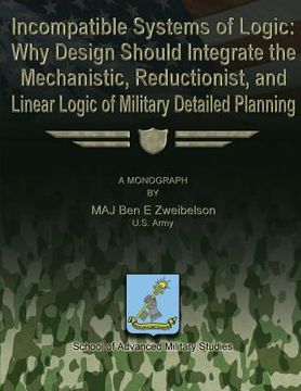 portada Incompatible Systems of Logic: Why Design Should Integrate the Mechanistic, Reductionist, and Linear Logic of Military Detailed Planning (en Inglés)