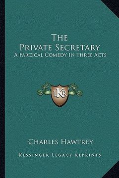 portada the private secretary: a farcical comedy in three acts (en Inglés)