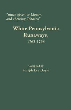 portada Much Given to Liquor and Chewing Tobacco: White Pennsylvania Runaways,1763-1768