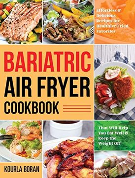 portada Bariatric air Fryer Cookbook: Effortless & Delicious Recipes for Healthier Fried Favorites That Will Help you eat Well & Keep the Weight off (en Inglés)