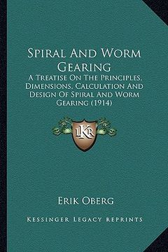 portada spiral and worm gearing: a treatise on the principles, dimensions, calculation and dea treatise on the principles, dimensions, calculation and (en Inglés)