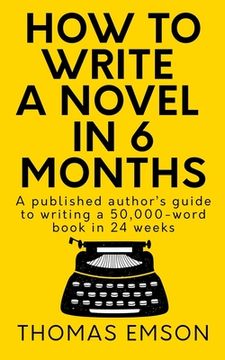 portada How To Write A Novel In 6 Months: A published author's guide to writing a 50,000-word book in 24 weeks