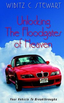 portada unlocking the floodgates of heaven: your vehicle to breakthroughts