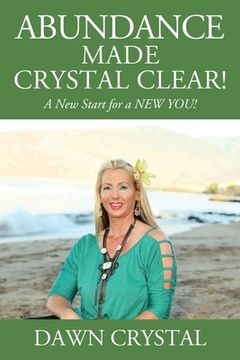 portada ABUNDANCE Made Crystal Clear! A New Start for a NEW YOU! (in English)
