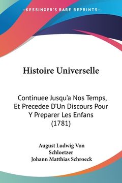 portada Histoire Universelle: Continuee Jusqu'a Nos Temps, Et Precedee D'Un Discours Pour Y Preparer Les Enfans (1781) (in French)