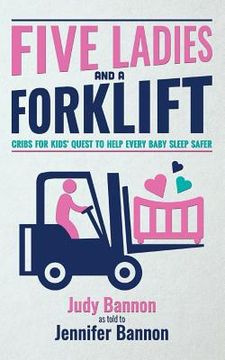 portada Five Ladies and a Forklift: Cribs for Kids' Quest to Help Every Baby Sleep Safer (en Inglés)