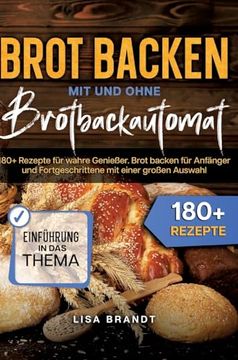 portada Brot backen mit und ohne Brotbackautomat: 180+ Rezepte für wahre Genießer. Brot backen für Anfänger und Fortgeschrittene mit einer großen Auswahl (en Alemán)