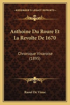 portada Anthoine Du Roure Et La Revolte De 1670: Chronique Vivaroise (1895) (en Francés)