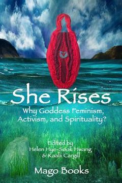 portada She Rises (color): Why GoddessFeminism, Activism, and Spirituality?