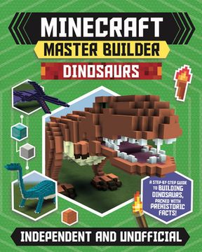 portada Minecraft Master Builder Dinosaurs: A Step-By-Step Guide to Building Dinosaurs, Packed With Prehistoric Facts! (en Inglés)