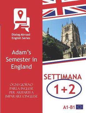 portada Ogni giorno parla inglese per aiutarti a imparare l'inglese - Settimana 1/Settimana 2: Adam's Semester in England (in Italian)