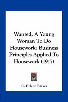 portada wanted, a young woman to do housework: business principles applied to housework (1917) (in English)