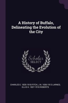 portada A History of Buffalo, Delineating the Evolution of the City (in English)