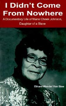portada i didn't come from nowhere: a documentary life of marie cheek johnson, daughter of a slave