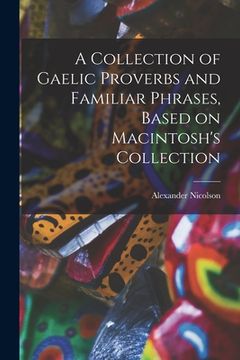 portada A Collection of Gaelic Proverbs and Familiar Phrases, Based on Macintosh's Collection (en Inglés)