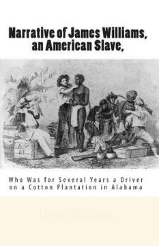 portada Narrative of James Williams, an American Slave,: Who Was for Several Years a Driver on a Cotton Plantation in Alabama