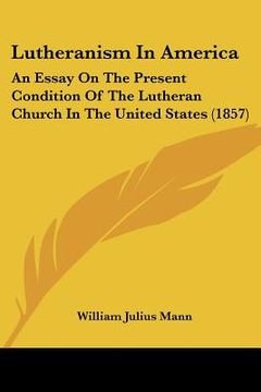 portada lutheranism in america: an essay on the present condition of the lutheran church in the united states (1857) (en Inglés)