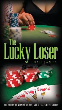 portada The Lucky Loser: The Perils of Winning at Sex, Gambling and Friendship (en Inglés)