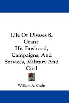 portada life of ulysses s. grant: his boyhood, campaigns, and services, military and civil (in English)