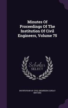 portada Minutes Of Proceedings Of The Institution Of Civil Engineers, Volume 75 (in English)