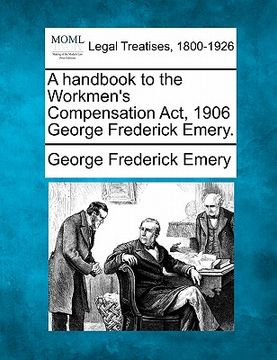 portada a handbook to the workmen's compensation act, 1906 george frederick emery. (en Inglés)