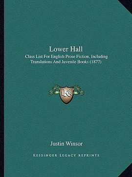 portada lower hall: class list for english prose fiction, including translations and juvenile books (1877) (en Inglés)
