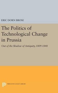 portada The Politics of Technological Change in Prussia: Out of the Shadow of Antiquity, 1809-1848 (Princeton Legacy Library) 