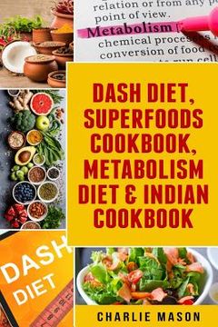 portada Dash Diet, Superfoods Cookbook, Metabolism Diet & Indian Cookbook (en Inglés)