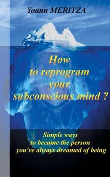 portada How to reprogram your subconscious mind ?: Simple ways to become the person you've always dreamed of being (en Inglés)
