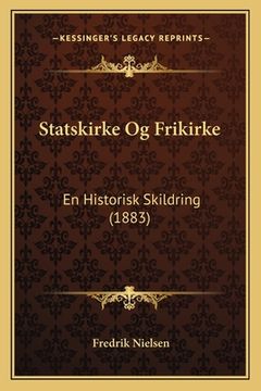 portada Statskirke Og Frikirke: En Historisk Skildring (1883) (in Danés)