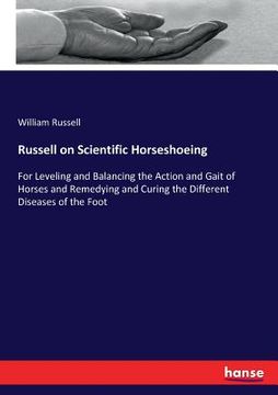 portada Russell on Scientific Horseshoeing: For Leveling and Balancing the Action and Gait of Horses and Remedying and Curing the Different Diseases of the Fo (en Inglés)