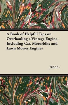 portada a book of helpful tips on overhauling a vintage engine - including car, motorbike and lawn mower engines (en Inglés)