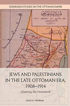 portada Jews and Palestinians in the Late Ottoman Era, 19081914: Claiming the Homeland (Edinburgh Studies on the Ottoman Empire)