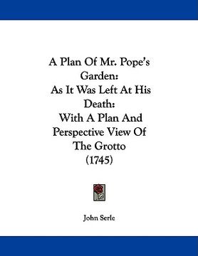 portada a plan of mr. pope's garden: as it was left at his death: with a plan and perspective view of the grotto (1745) (in English)