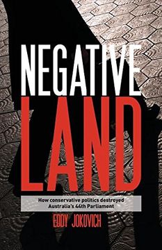 portada Negative land: How conservative politics destroyed Australia's 44th Parliament