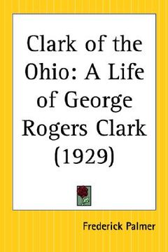 portada clark of the ohio: a life of george rogers clark (en Inglés)