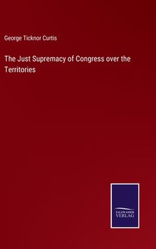 portada The Just Supremacy of Congress over the Territories (in English)