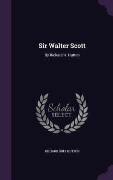 portada Sir Walter Scott: By Richard H. Hutton (in English)